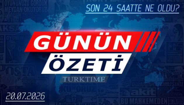 20 Temmuz 2026 Turktime Günün Özeti