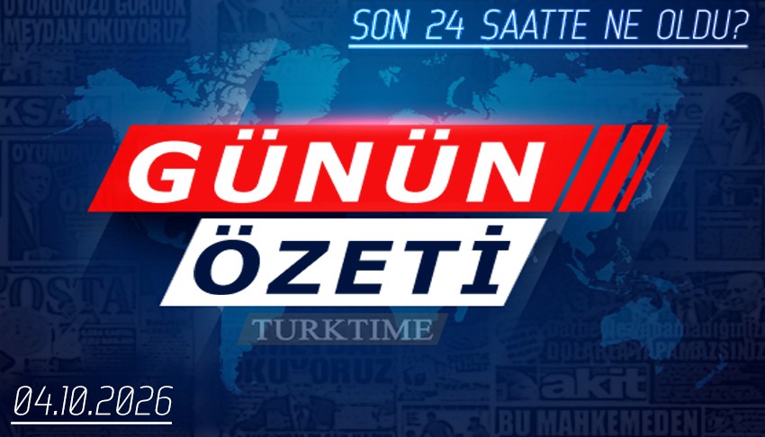 4 Ekim 2026 Turktime Günün Özeti