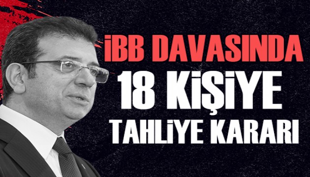 İBB davasında 18 kişi tahliye edildi