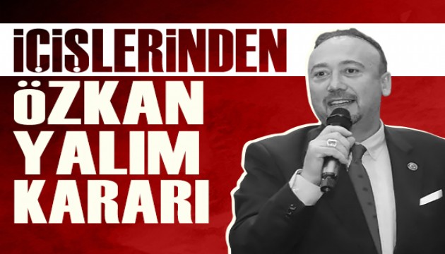 Özkan Yalım görevden uzaklaştırıldı