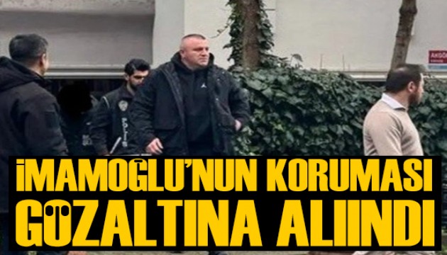 Ekrem İmamoğlu'nun koruması gözaltına alındı