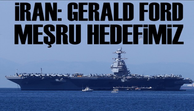 İran'dan Gerald R.Ford açıklaması: Meşru hedefimizdir