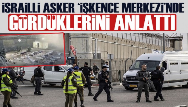 İsrailli asker, işkence merkezi haline gelen Sde Teiman'da gördüklerini anlattı