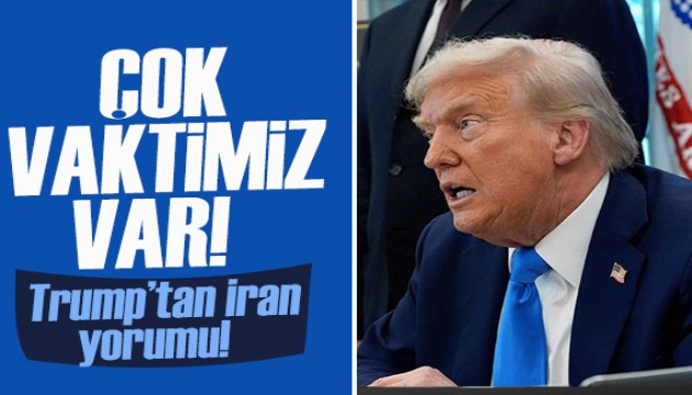 Trump'tan İran yorumu! Çok vaktimiz var!