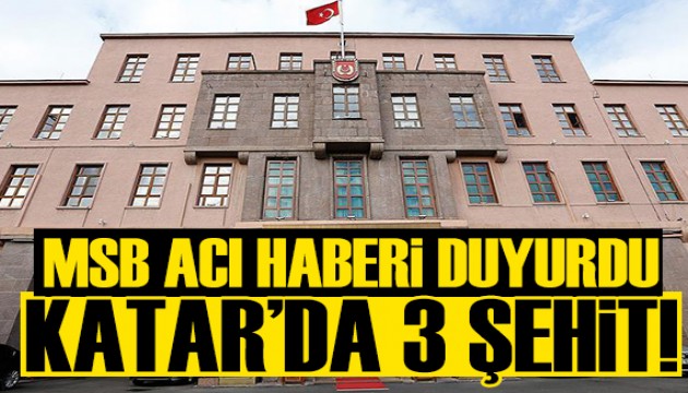 MSB duyurdu: Katar'da 3 şehit!