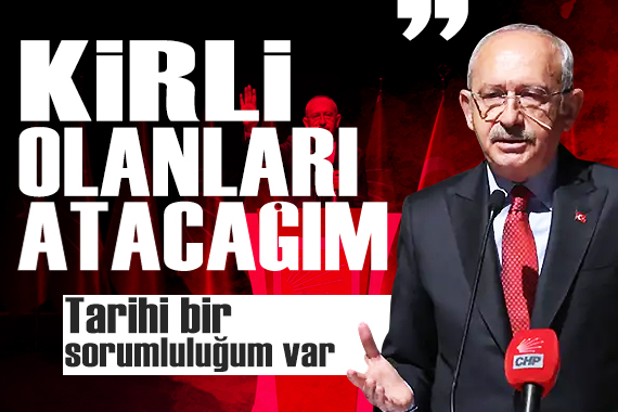 Kılıçdaroğlu: Kirli olanları atacağım