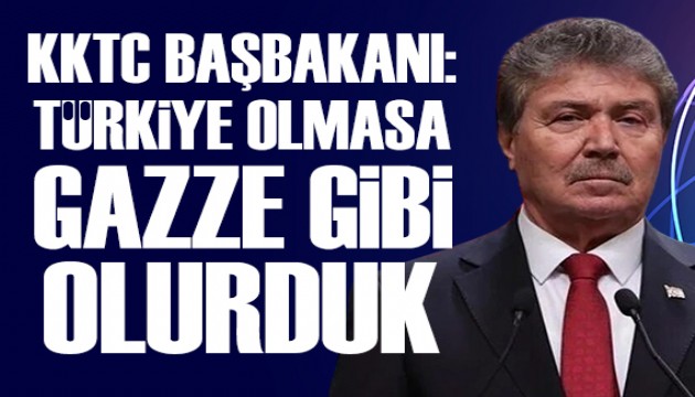 KKTC Başbakanı: Türkiye olmasa Gazze gibi olurduk