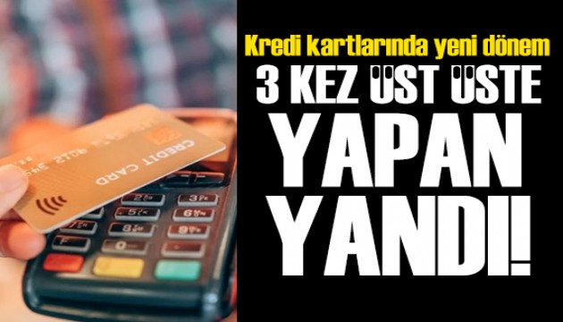 Kredi kartında yeni dönem: Bunu yapan yandı