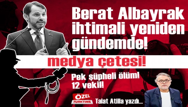 Berat Albayrak ihtimali yeniden gündemde! Pek şüpheli ölüm! 12 vekil!  medya çetesi!