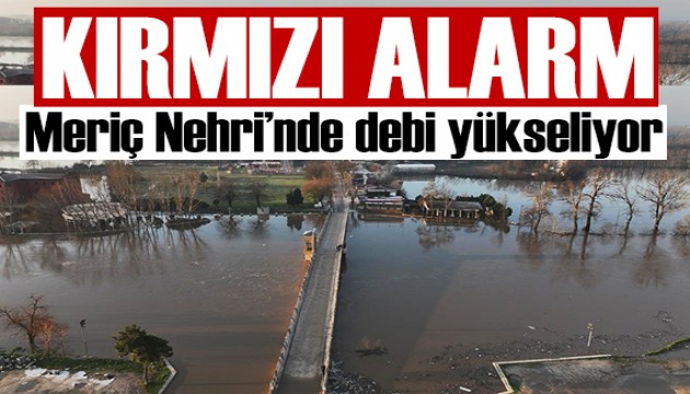 Kırmızı kodla izleniyor: Meriç Nehri'nin debisi yükseliyor