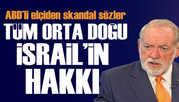 ABD'li elçiden skandal sözler: Nil'den Fırat'a kadar İsrail'in hakkı