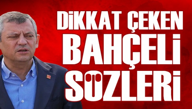 Özel'den dikkat çeken Bahçeli açıklaması