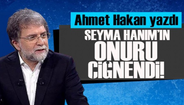 Ahmet Hakan yazdı: Şeyma Hanım'ın çiğnenen onuru!