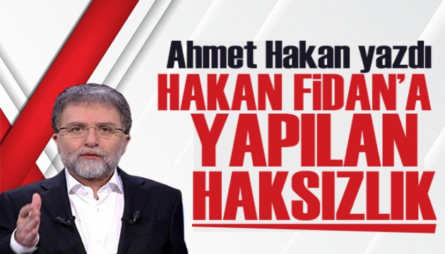 Ahmet Hakan yazdı: Hakan Fidan'a yapılan haksızlık!