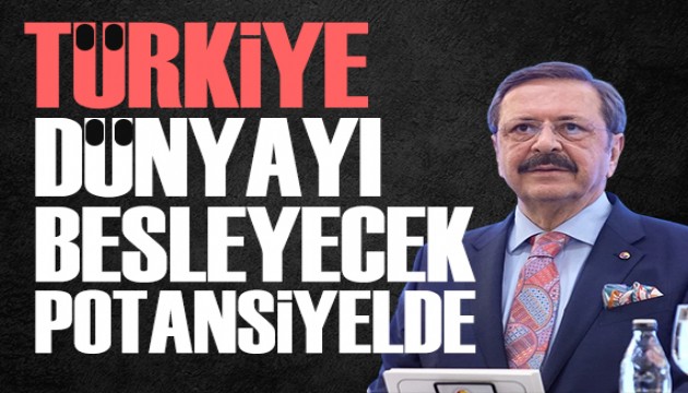 TOBB Başkanı Hisarcıklıoğlu: Türkiye'nin potansiyeli dünyayı besleyecek düzeyde