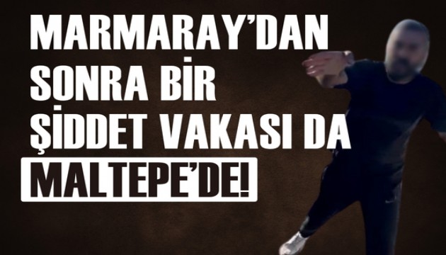 Marmaray'dan sonra bir şiddet vakası da Maltepe'de
