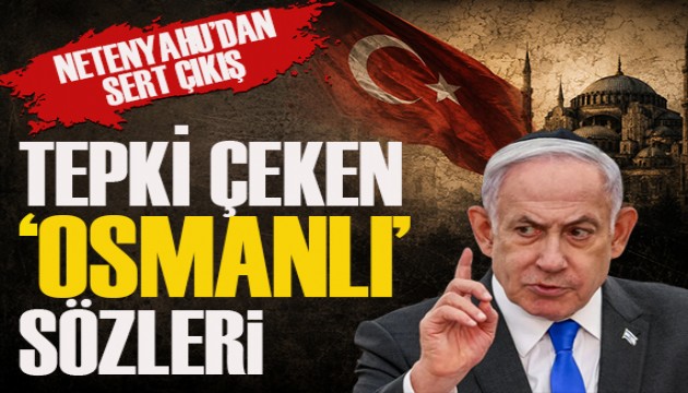 Netanyahu'dan Türkiye çıkışı