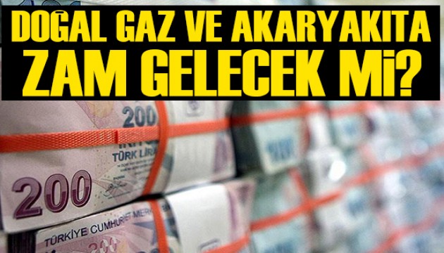 Doğal gaz ve akaryakıta zam gelecek mi? Dikkat çeken açıklama