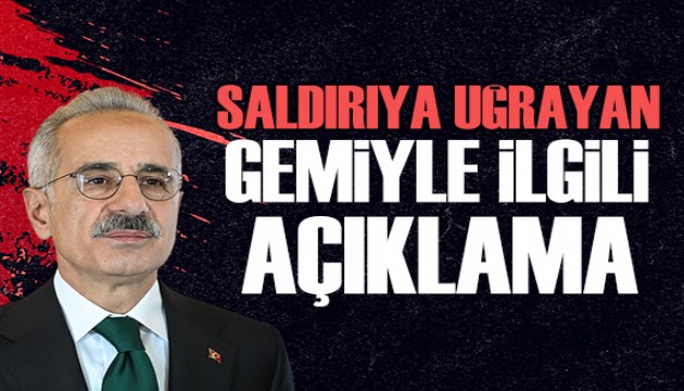Karadeniz'de saldırıya uğrayan gemiyle ilgili Bakan Uraloğlu'ndan açıklama