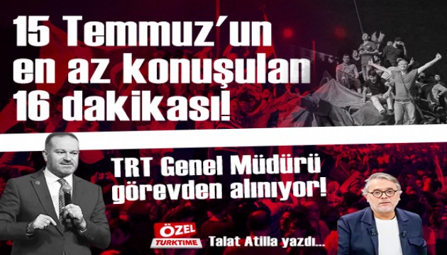 15 Temmuz'un en az konuşulan 16 dakikası! TRT Genel Müdürü görevden alınıyor!