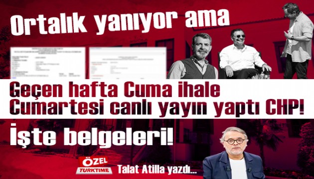 Ortalık yanıyor ama geçen hafta Cuma ihale, Cumartesi canlı yayın yaptı CHP! İşte belgeleri!