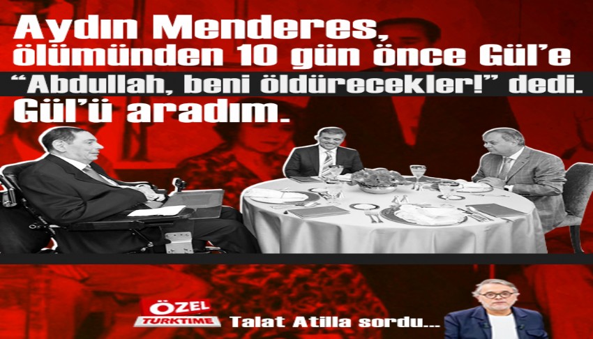 Aydın Menderes, ölümünden 10 gün önce Gül'e “Abdullah, beni öldürecekler!” dedi. Gül'ü aradım.