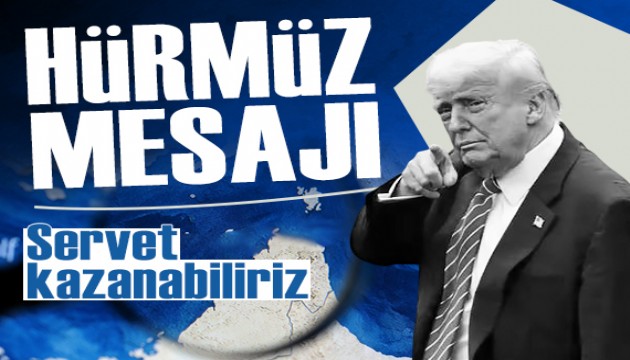 Trump'tan Hürmüz mesajı: 'Servet kazanabiliriz'