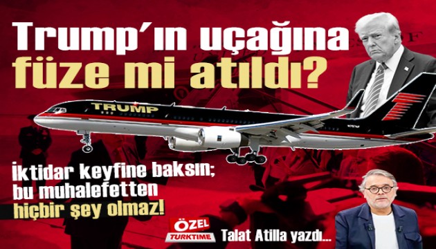 Trump'ın uçağına füze mi atıldı? İktidar keyfine baksın; bu muhalefetten hiçbir şey olmaz!