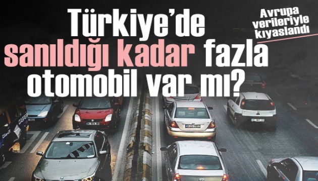 Avrupa verileriyle kıyaslandı: Türkiye'de sanıldığı kadar fazla otomobil var mı?