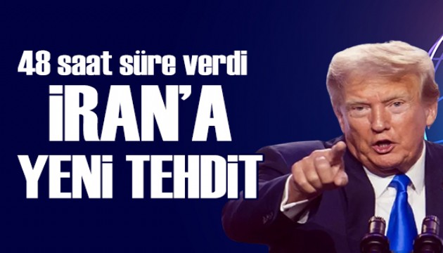 Trump'tan İran'a Hürmüz tehdidi: 48 saat verdi