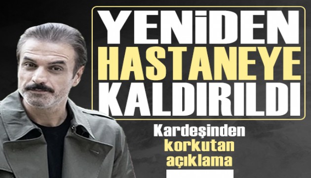 Ufuk Özkan yeniden hastaneye kaldırıldı