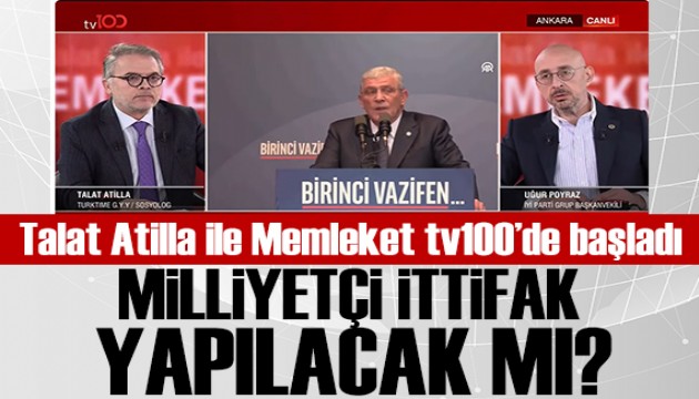 Talat Atilla ile Memleket TV100'de başladı! Milliyetçi İttifak yapılacak mı?
