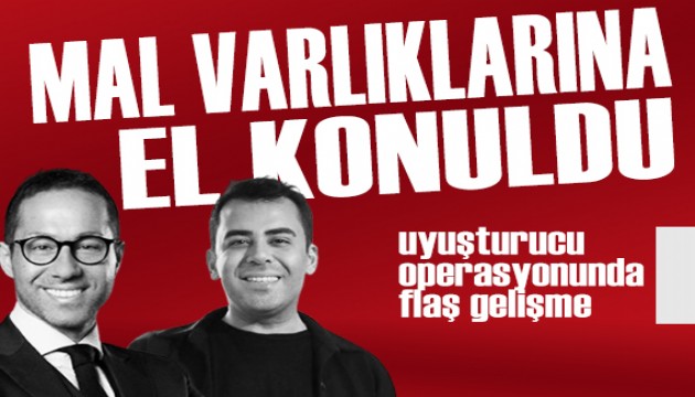 Uyuşturucu soruşturmasında flaş gelişme: Mal varlıklarına el konuldu