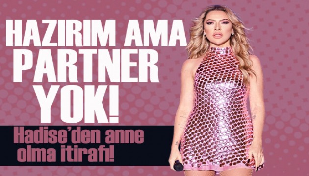 Hadise'den anne olma itirafı geldi: Tabii önce doğru partneri bulmak lazım