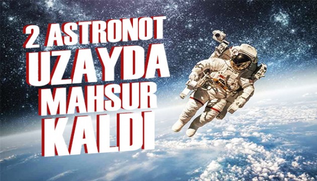 2 astronot uzayda mahsur kaldı: NASA'dan açıklama