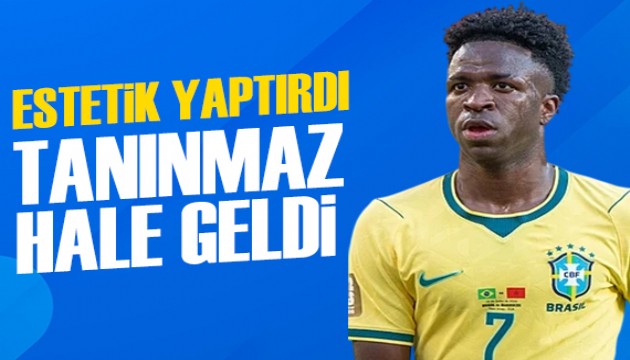 Vinicius Jr estetik yaptırdı: Tanınmaz hale geldi