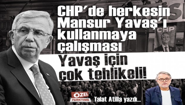CHP'de herkesin Mansur Yavaş'ı kullanmaya çalışması Yavaş için çok tehlikeli!