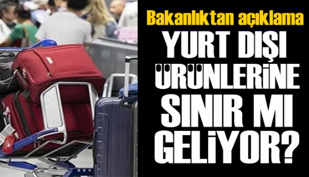 Yurt dışından getirilen ürünlerle ilgili Ticaret Bakanlığı'ndan açıklama