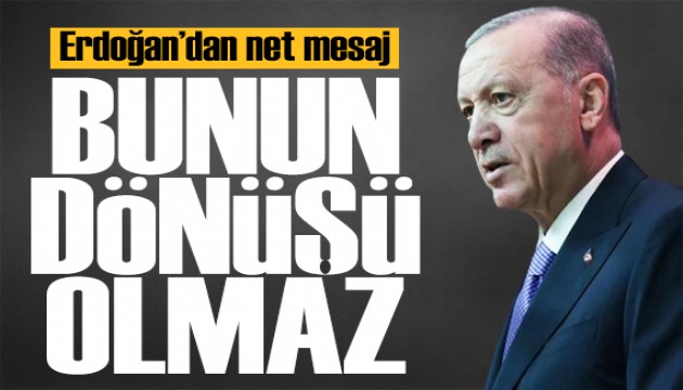 Erdoğan'dan net mesaj: Geri dönüş olmayacak