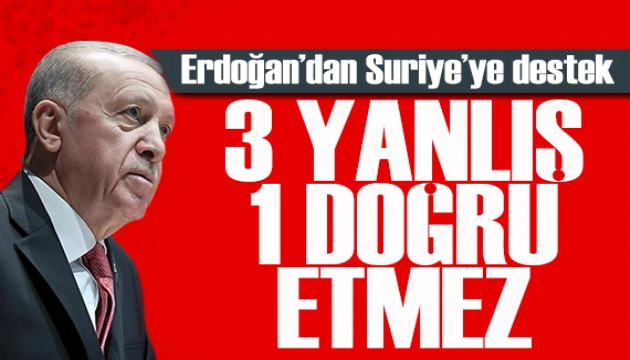 Erdoğan'dan Suriye'ye destek: 3 yanlış bir doğru etmez