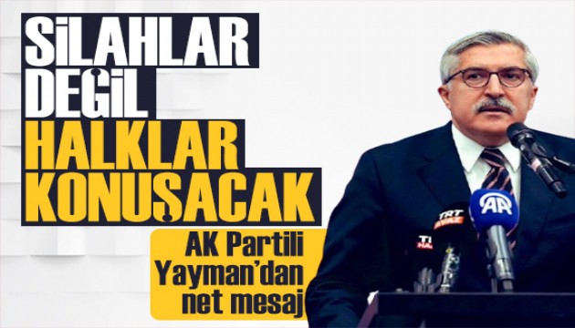 AK Partili Yayman: Suriye'de silahlar değil halklar konuşacak