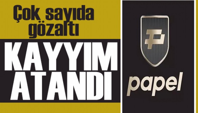 Papel'e kayyım atandı: Çok sayıda gözaltı