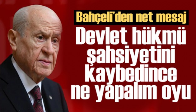 Devlet Bahçeli: Devlet hükmü şahsiyetini kaybedince ne yapalım oyu?