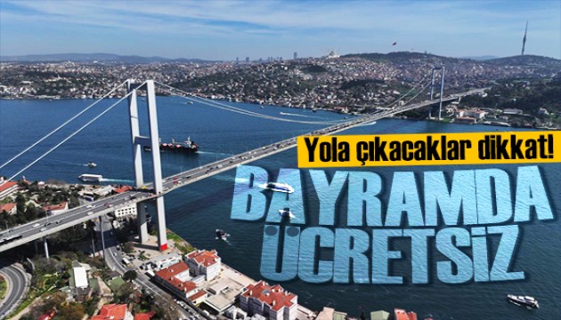 Bayramda yola çıkacaklar dikkat! Köprü ve otoyollar ücretsiz