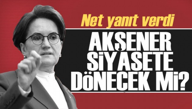 Meral Akşener'den net yanıt: Siyasete dönmem!