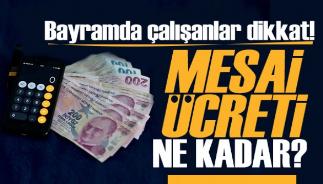 Çalışanlar dikkat! Ramazan Bayramı'nda mesai ücreti ne kadar?