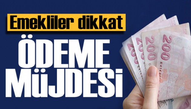 Emekliler dikkat! Bayram öncesi ödeme müjdesi