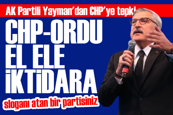 AK Partili Yayman'dan CHP'ye tepki: Bizim muhatabımız değil!
