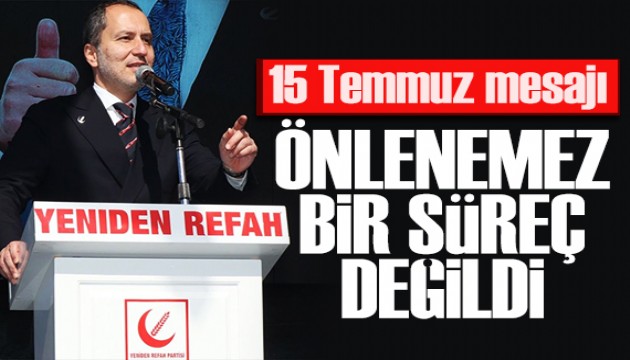 Fatih Erbakan'dan 15 Temmuz mesajı: Önlenemez bir süreç değildi
