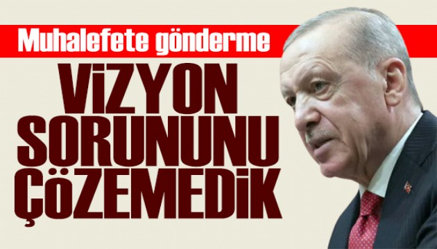 Cumhurbaşkanı Erdoğan: Muhalefetin vizyon sorununu çözemedik